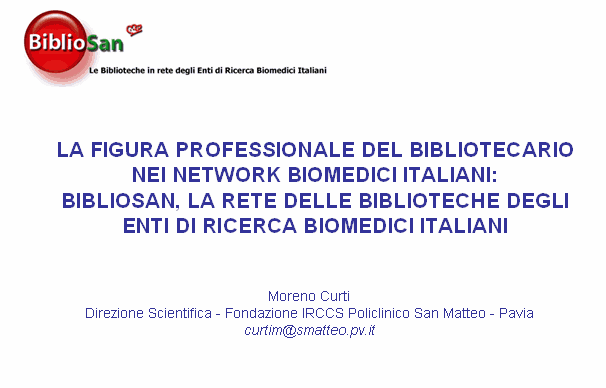 M. Curti - La figura professionale del bibliotecario nei network biomedici italiani: Bibliosan, la rete delle biblioteche degli Enti di Ricerca Biomedici Italiani